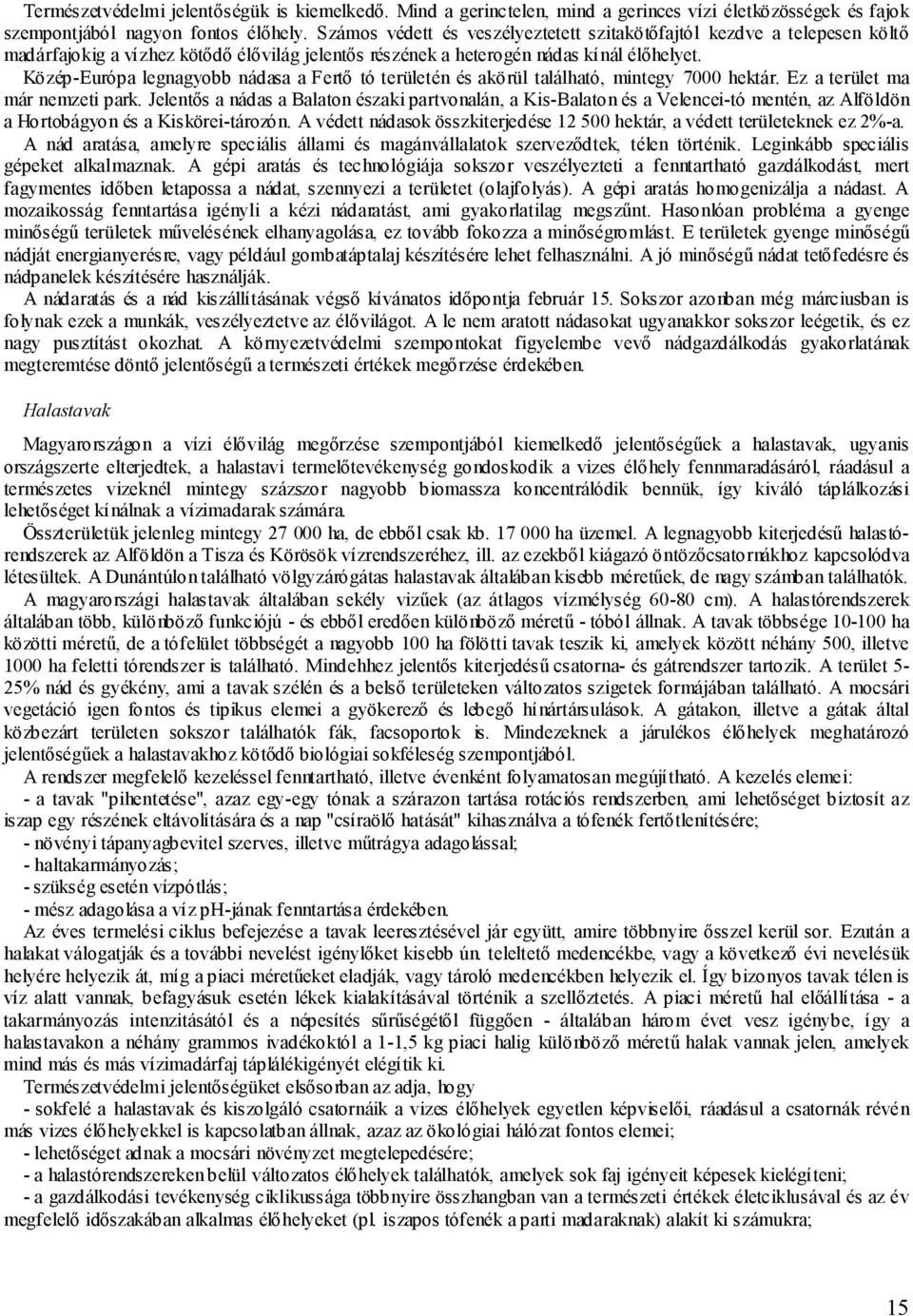 Közép-Európa legnagyobb nádasa a Fertő tó területén és akörül található, mintegy 7000 hektár. Ez a terület ma már nemzeti park.