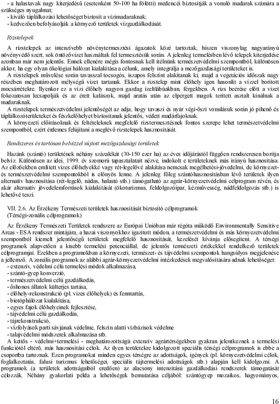 Rizstelepek A rizstelepek az intenzívebb növénytermesztési ágazatok közé tartoztak, hiszen viszonylag nagyarányú növényvédő szert, sok öntözővizet használtak fel termesztésük során.