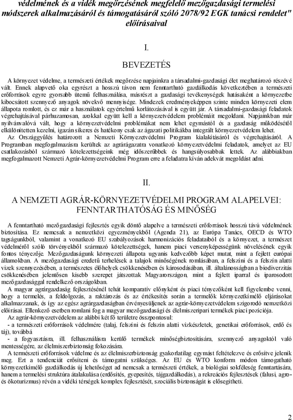 Ennek alapvető oka egyrészt a hosszú távon nem fenntartható gazdálkodás következtében a természeti erőforrások egyre gyorsabb ütemű felhasználása, másrészt a gazdasági tevékenységek hatásaként a