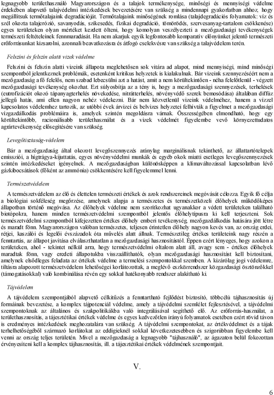 Termőtalajaink minőségének romlása (talajdegradációs folyamatok: víz és szél okozta talajerózió, savanyodás, szikesedés, fizikai degradáció, tömörödés, szervesanyag-tartalom csökkenése) egyes