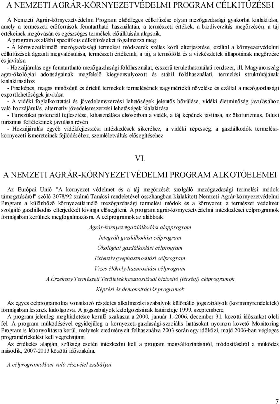 A program az alábbi specifikus célkitűzéseket fogalmazza meg: - A környezetkímélő mezőgazdasági termelési módszerek széles körű elterjesztése, ezáltal a környezetvédelmi célkitűzések ágazati