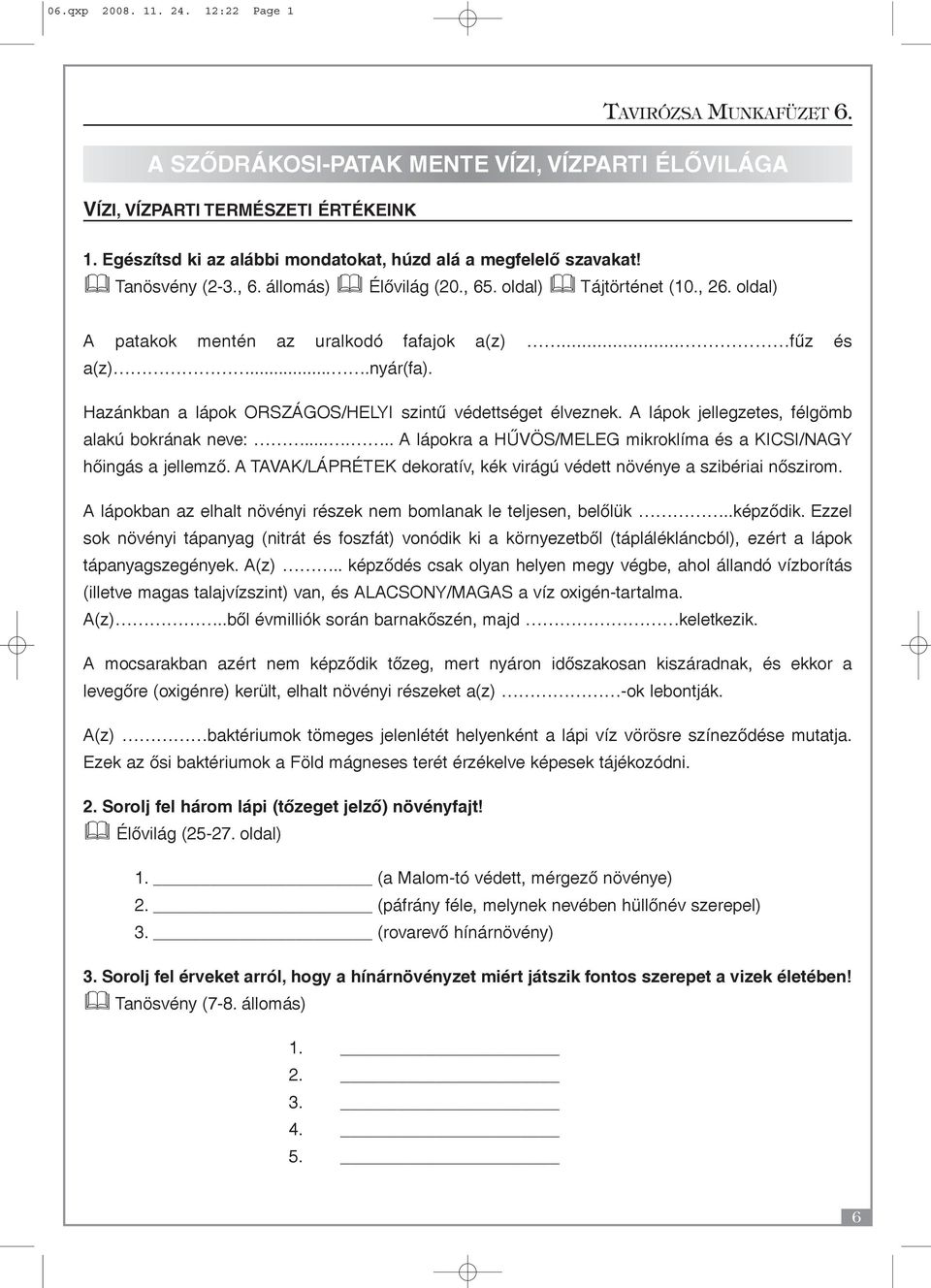 Hazánkban a lápok ORSZÁGOS/HELYI szintû védettséget élveznek. A lápok jellegzetes, félgömb alakú bokrának neve:...... A lápokra a HÛVÖS/MELEG mikroklíma és a KICSI/NAGY hõingás a jellemzõ.
