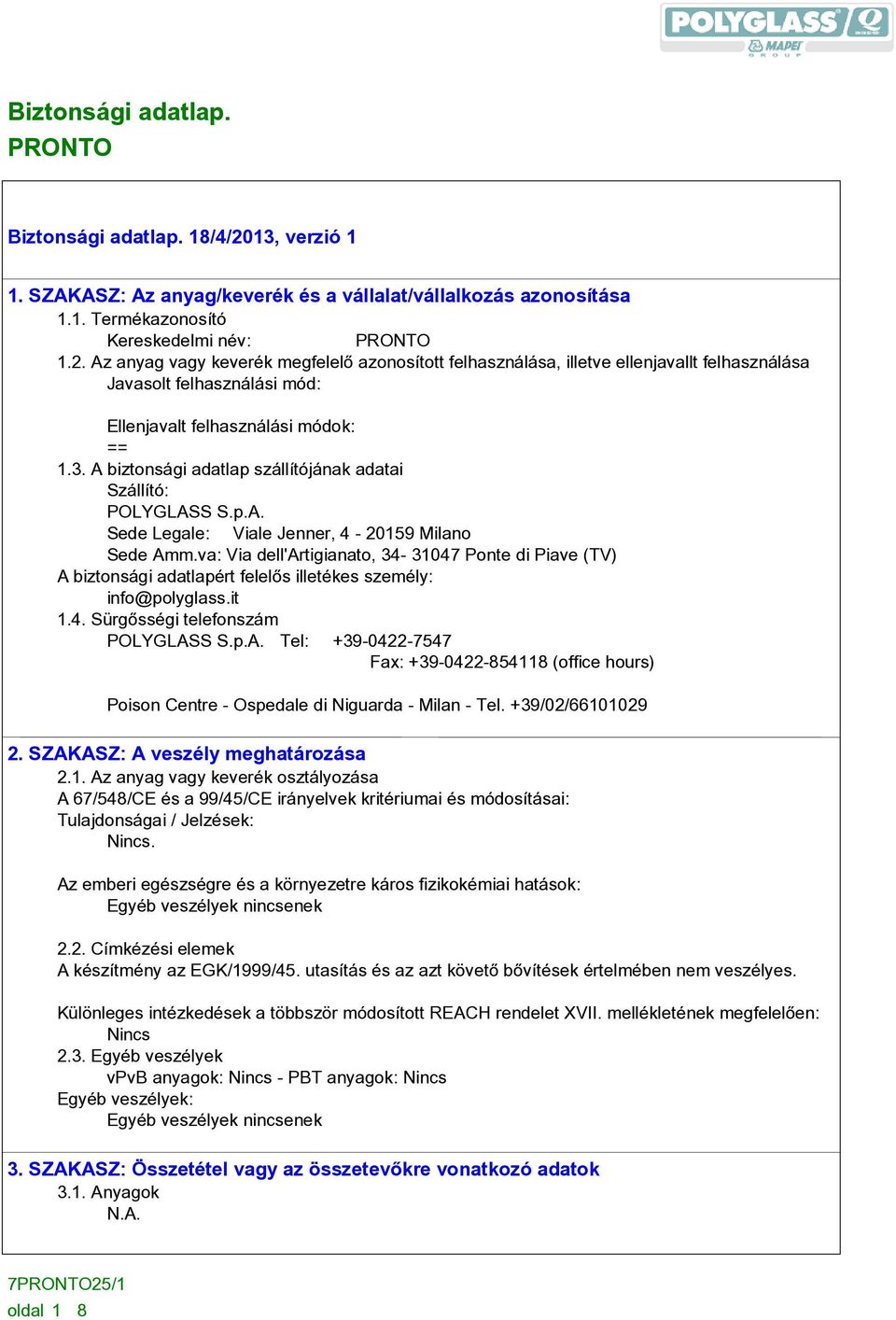 va: Via dell'artigianato, 34-31047 Ponte di Piave (TV) A biztonsági adatlapért felelõs illetékes személy: info@polyglass.it 1.4. Sürgõsségi telefonszám POLYGLASS S.p.A. Tel: +39-0422-7547 Fax: +39-0422-854118 (office hours) Poison Centre - Ospedale di Niguarda - Milan - Tel.