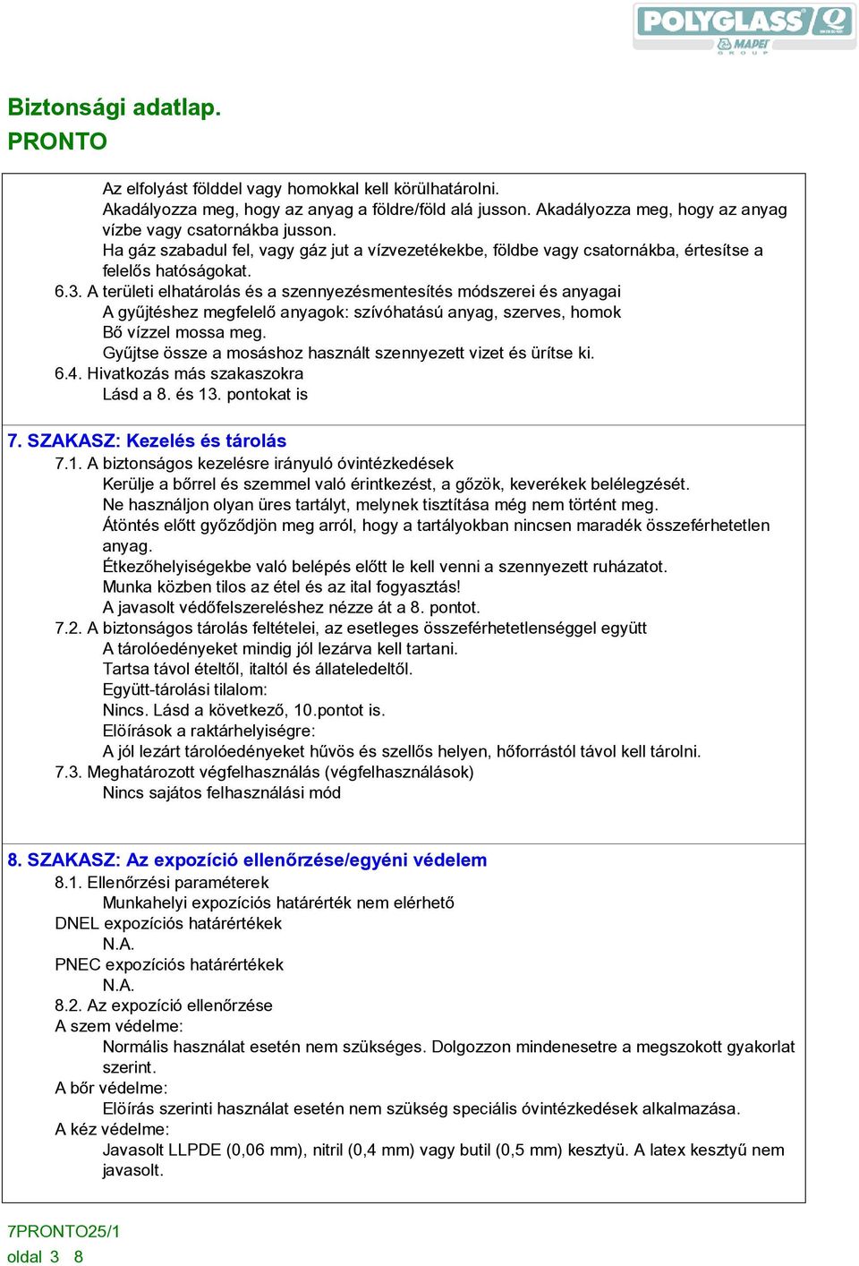 A területi elhatárolás és a szennyezésmentesítés módszerei és anyagai A gyûjtéshez megfelelõ anyagok: szívóhatású anyag, szerves, homok Bõ vízzel mossa meg.
