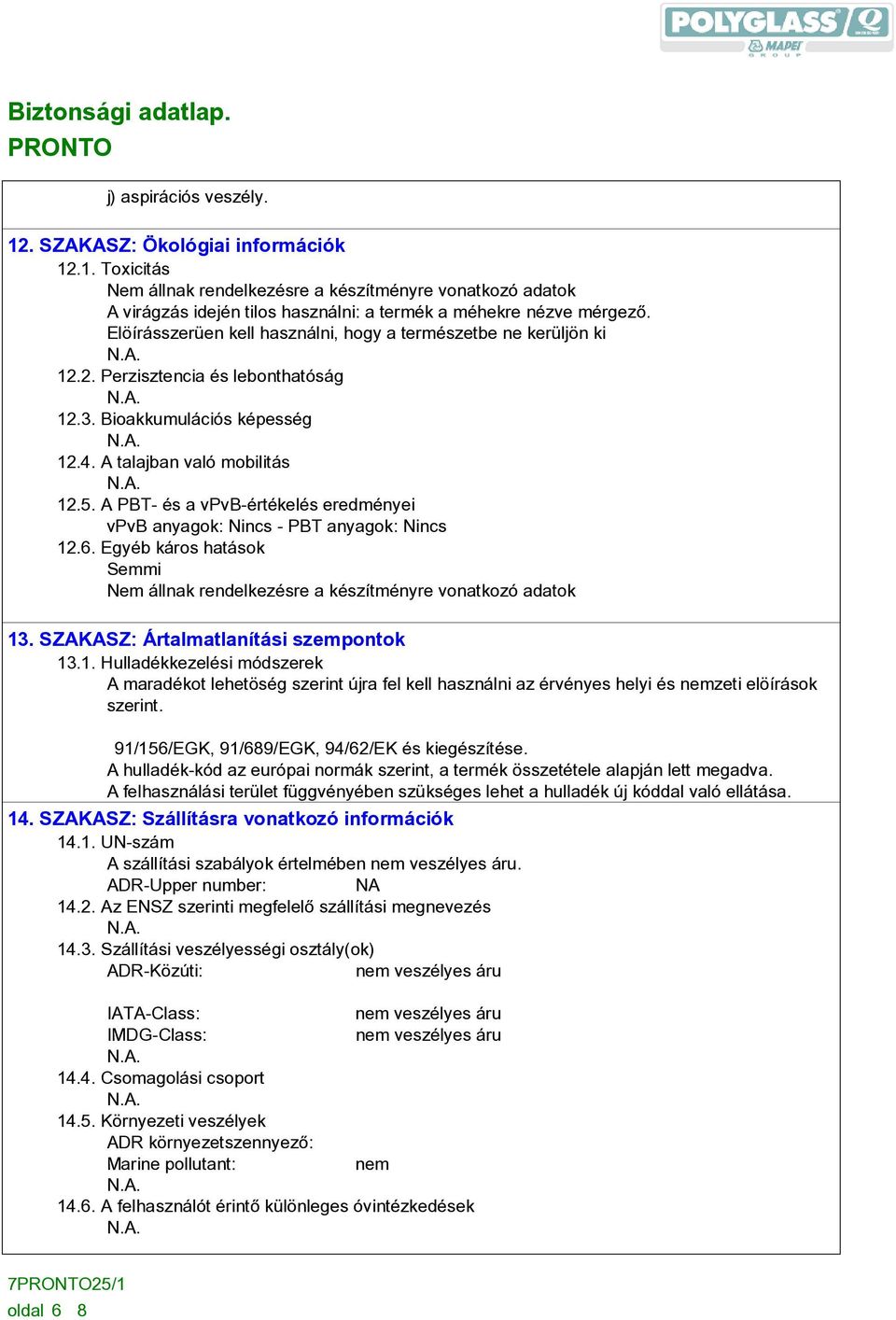 A PBT- és a vpvb-értékelés eredményei vpvb anyagok: - PBT anyagok: 12.6. Egyéb káros hatások Semmi Nem állnak rendelkezésre a készítményre vonatkozó adatok 13. SZAKASZ: Ártalmatlanítási szempontok 13.