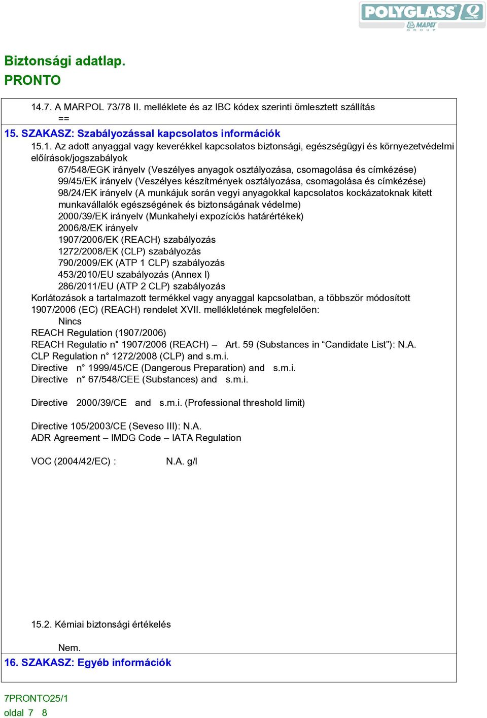osztályozása, csomagolása és címkézése) 98/24/EK irányelv (A munkájuk során vegyi anyagokkal kapcsolatos kockázatoknak kitett munkavállalók egészségének és biztonságának védelme) 2000/39/EK irányelv