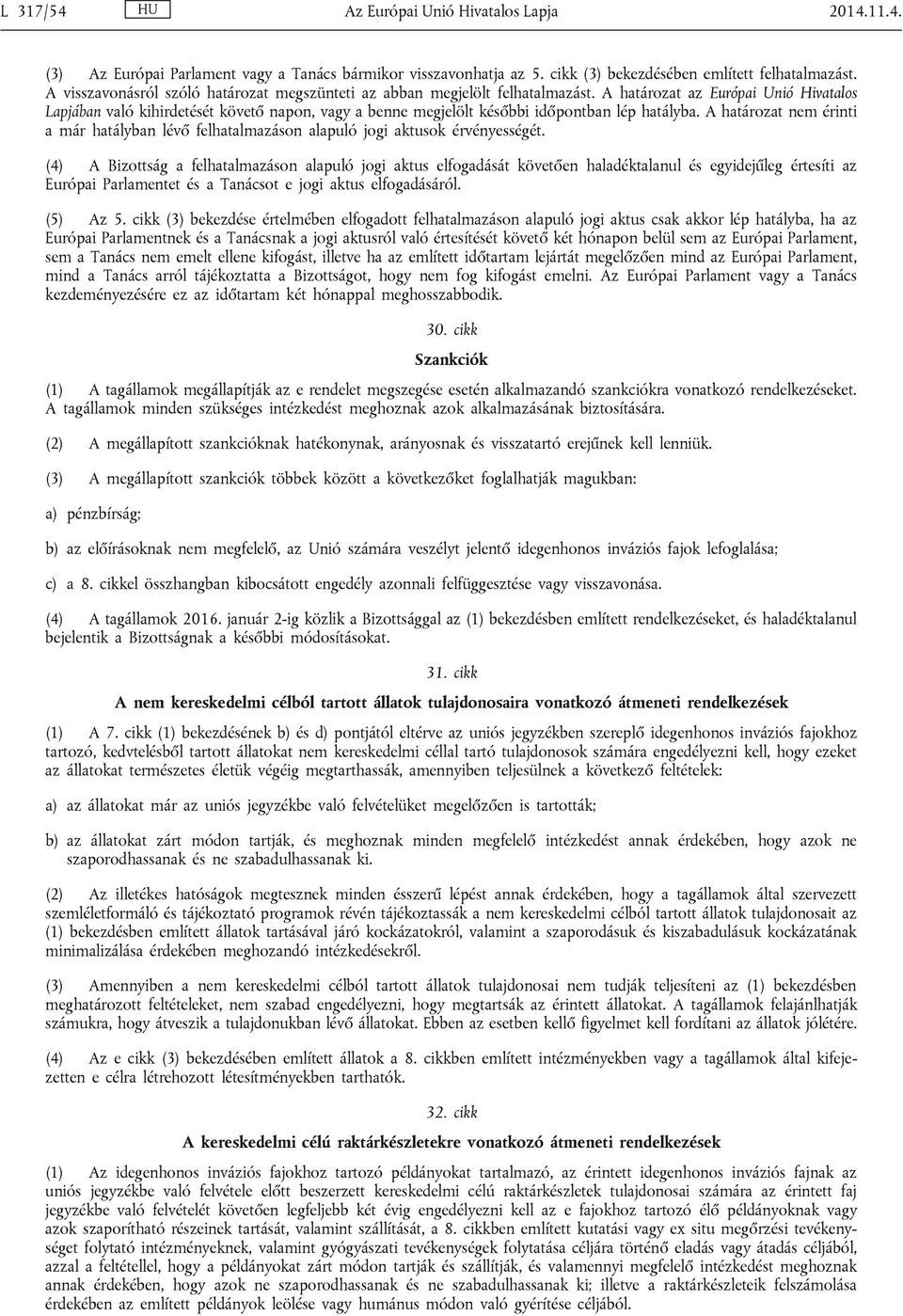 A határozat az Európai Unió Hivatalos Lapjában való kihirdetését követő napon, vagy a benne megjelölt későbbi időpontban lép hatályba.
