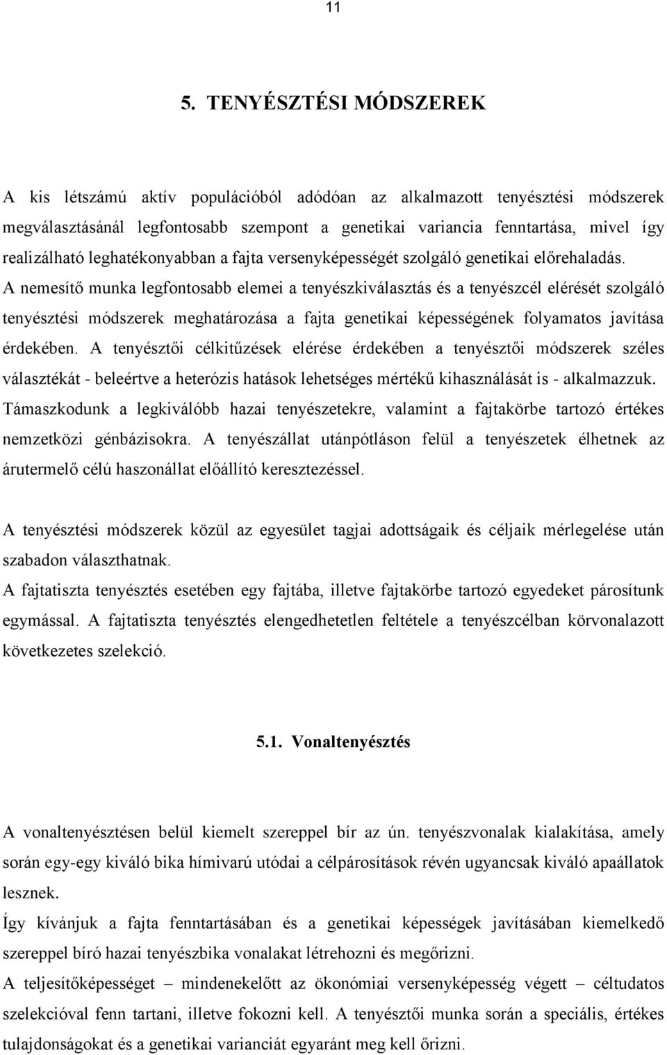 A nemesítő munka legfontosabb elemei a tenyészkiválasztás és a tenyészcél elérését szolgáló tenyésztési módszerek meghatározása a fajta genetikai képességének folyamatos javítása érdekében.