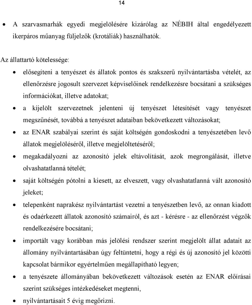 információkat, illetve adatokat; a kijelölt szervezetnek jelenteni új tenyészet létesítését vagy tenyészet megszűnését, továbbá a tenyészet adataiban bekövetkezett változásokat; az ENAR szabályai