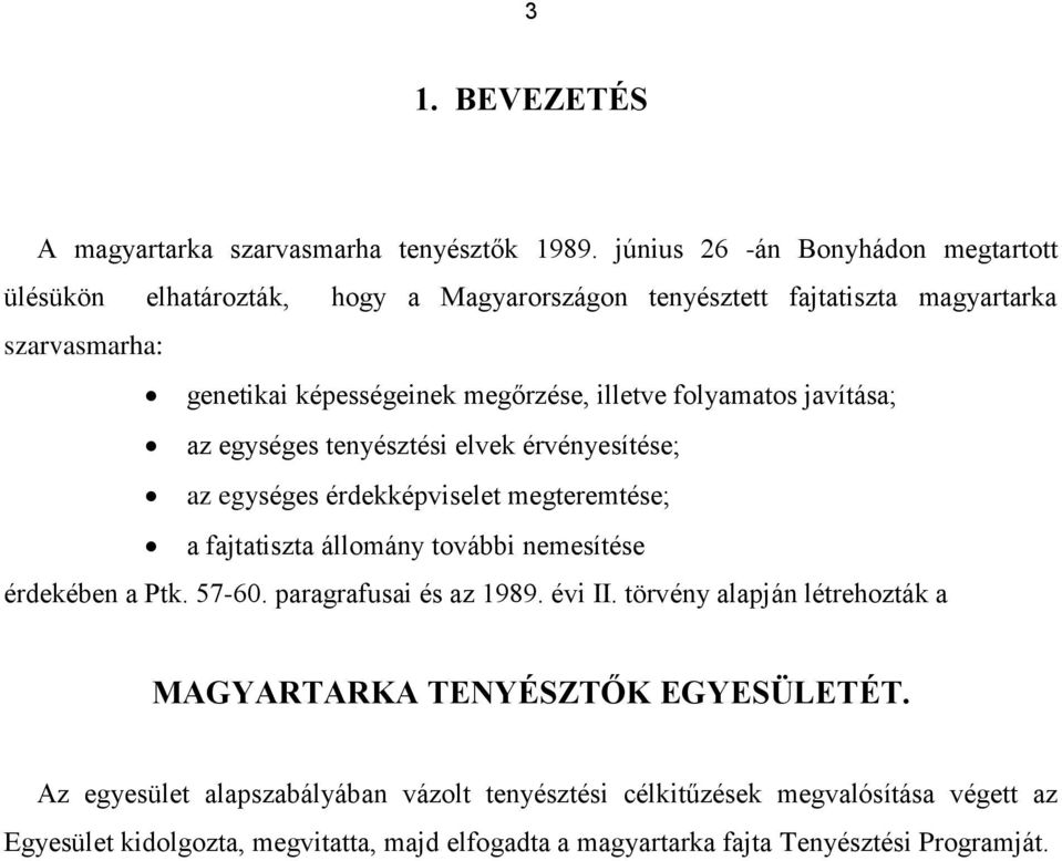 illetve folyamatos javítása; az egységes tenyésztési elvek érvényesítése; az egységes érdekképviselet megteremtése; a fajtatiszta állomány további nemesítése érdekében a