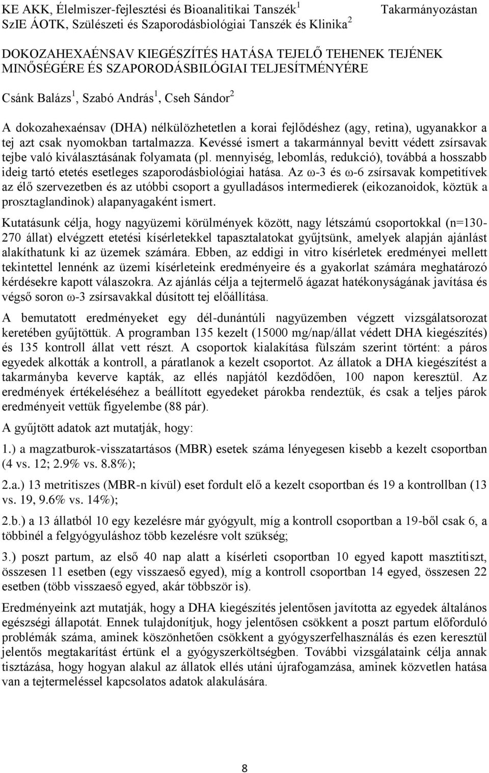 nyomokban tartalmazza. Kevéssé ismert a takarmánnyal bevitt védett zsírsavak tejbe való kiválasztásának folyamata (pl.