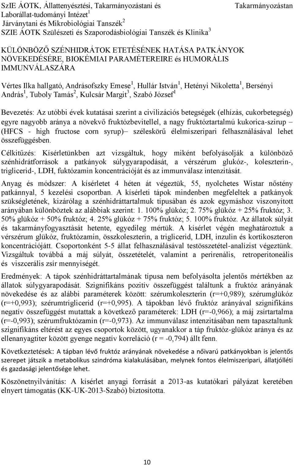Hetényi Nikoletta 1, Bersényi András 1, Tuboly Tamás 2, Kulcsár Margit 3, Szabó József 1 Bevezetés: Az utóbbi évek kutatásai szerint a civilizációs betegségek (elhízás, cukorbetegség) egyre nagyobb
