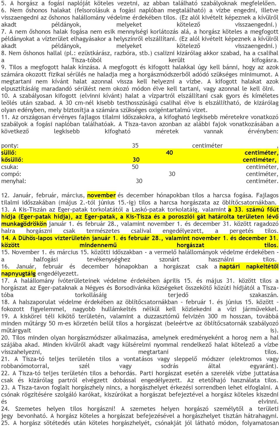 (Ez alól kivételt képeznek a kívülről akadt példányok, melyeket kötelező visszaengedni.) 7.