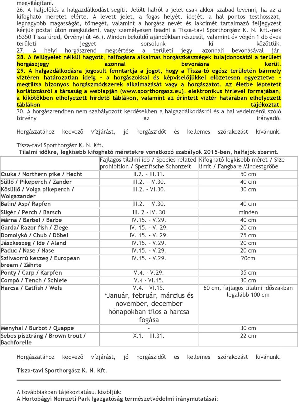 személyesen leadni a Tisza-tavi Sporthorgász K. N. Kft.-nek (5350 Tiszafüred, Örvényi út 46.). Minden beküldő ajándékban részesül, valamint év végén 1 db éves területi jegyet sorsolunk ki közöttük.