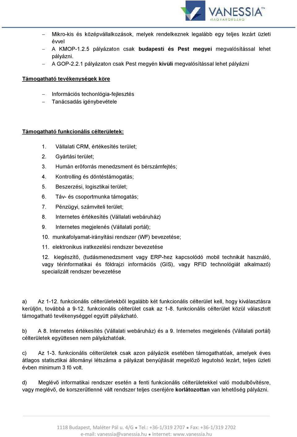 2.1 pályázatn csak Pest megyén kívüli megvalósítással lehet pályázni Támgatható tevékenységek köre Infrmációs technlógia-fejlesztés Tanácsadás igénybevétele Támgatható funkcinális célterületek: 1.