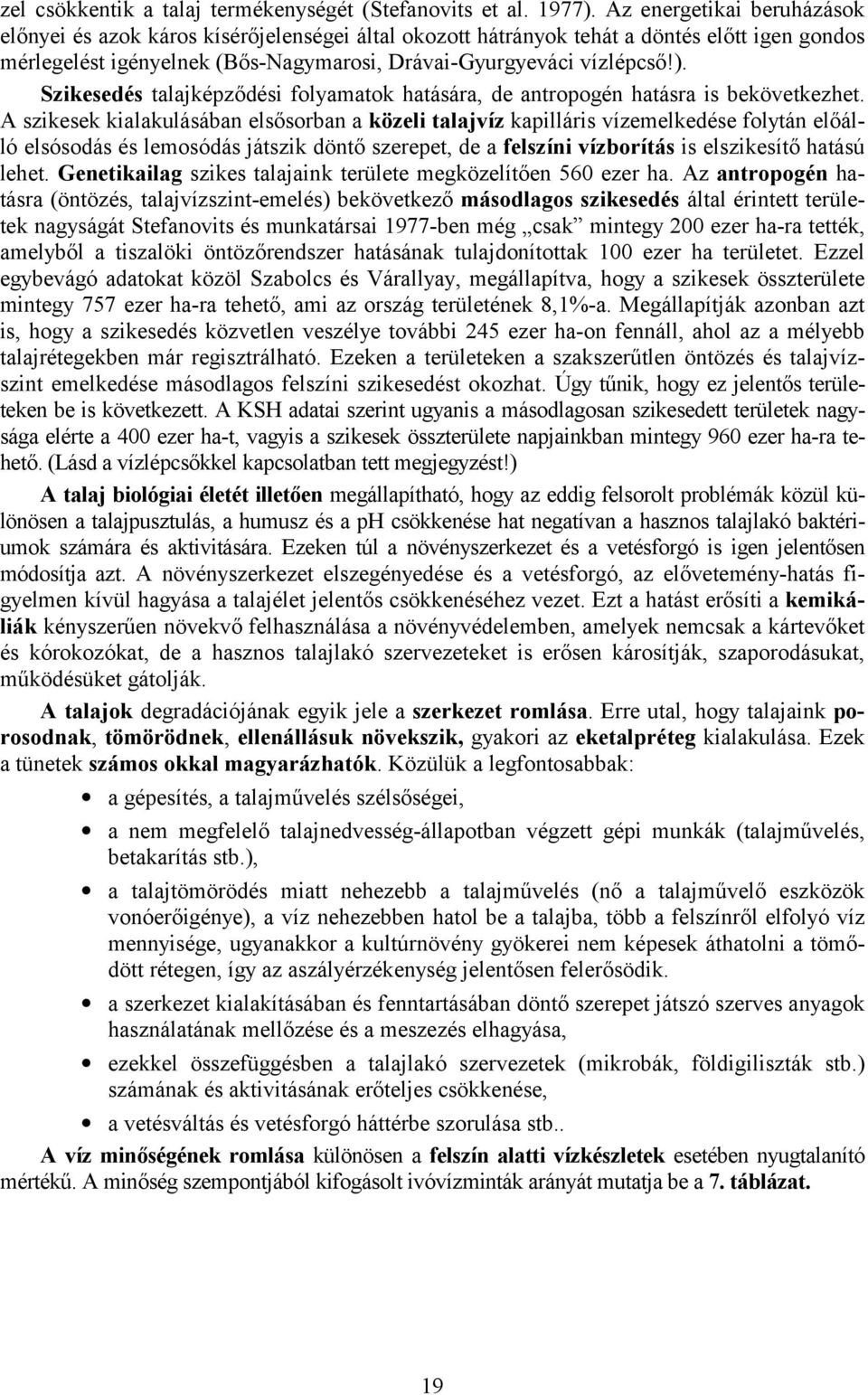 Szikesedés talajképződési folyamatok hatására, de antropogén hatásra is bekövetkezhet.
