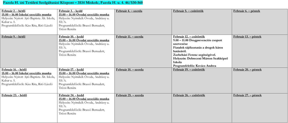 - kedd 15.00 16.00 Óvodai szociális munka Helyszín: Nyitnikék Óvoda, Andrássy u. 53/A. Programfelelősök: Brassó Bernadett, Trézsi Renáta Február 10. - kedd 15.00 16.00 Óvodai szociális munka Helyszín: Nyitnikék Óvoda, Andrássy u. 53/A. Programfelelősök: Brassó Bernadett, Trézsi Renáta Február 17.