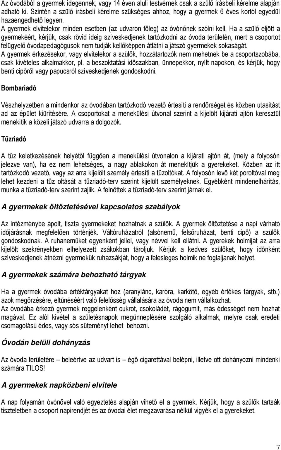 Ha a szülő eljött a gyermekéért, kérjük, csak rövid ideig szíveskedjenek tartózkodni az óvoda területén, mert a csoportot felügyelő óvodapedagógusok nem tudják kellőképpen átlátni a játszó gyermekek
