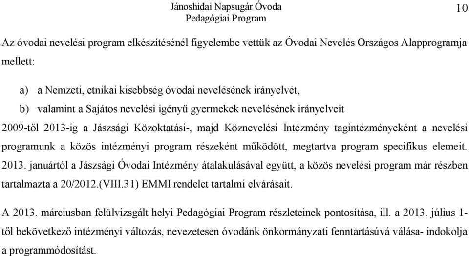 működött, megtartva program specifikus elemeit. 2013. januártól a Jászsági Óvodai Intézmény átalakulásával együtt, a közös nevelési program már részben tartalmazta a 20/2012.(VIII.