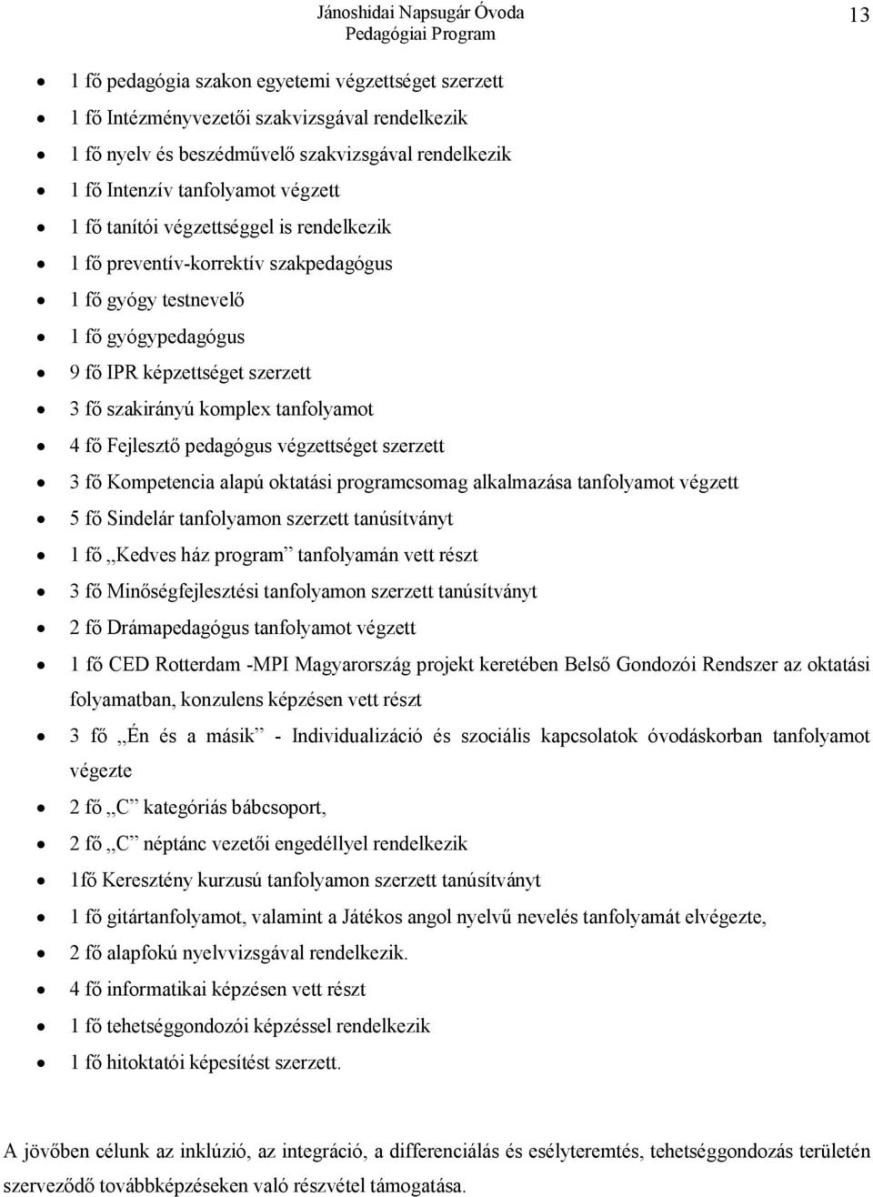 pedagógus végzettséget szerzett 3 fő Kompetencia alapú oktatási programcsomag alkalmazása tanfolyamot végzett 5 fő Sindelár tanfolyamon szerzett tanúsítványt 1 fő Kedves ház program tanfolyamán vett