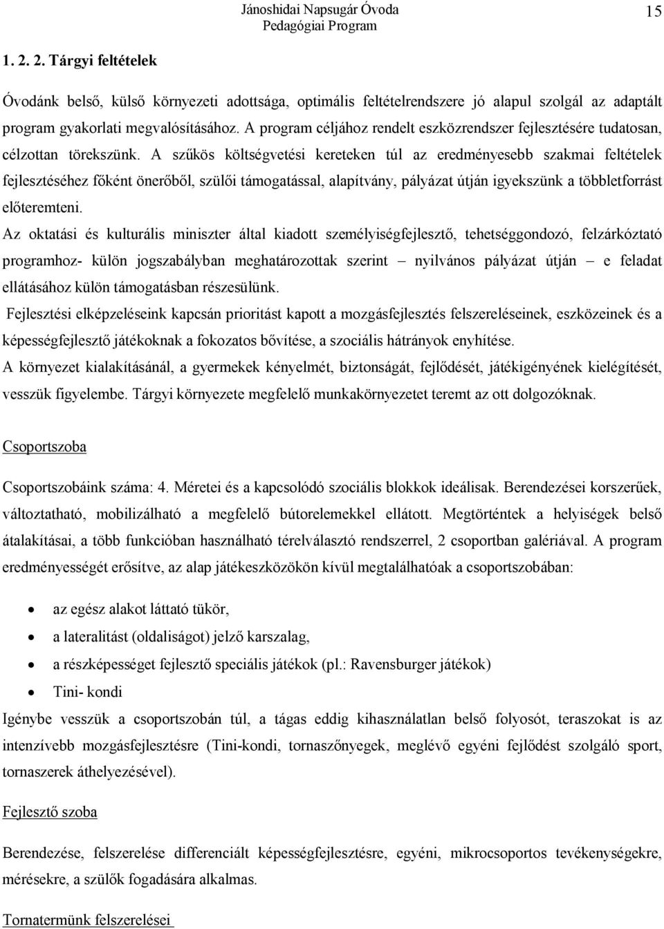 A szűkös költségvetési kereteken túl az eredményesebb szakmai feltételek fejlesztéséhez főként önerőből, szülői támogatással, alapítvány, pályázat útján igyekszünk a többletforrást előteremteni.