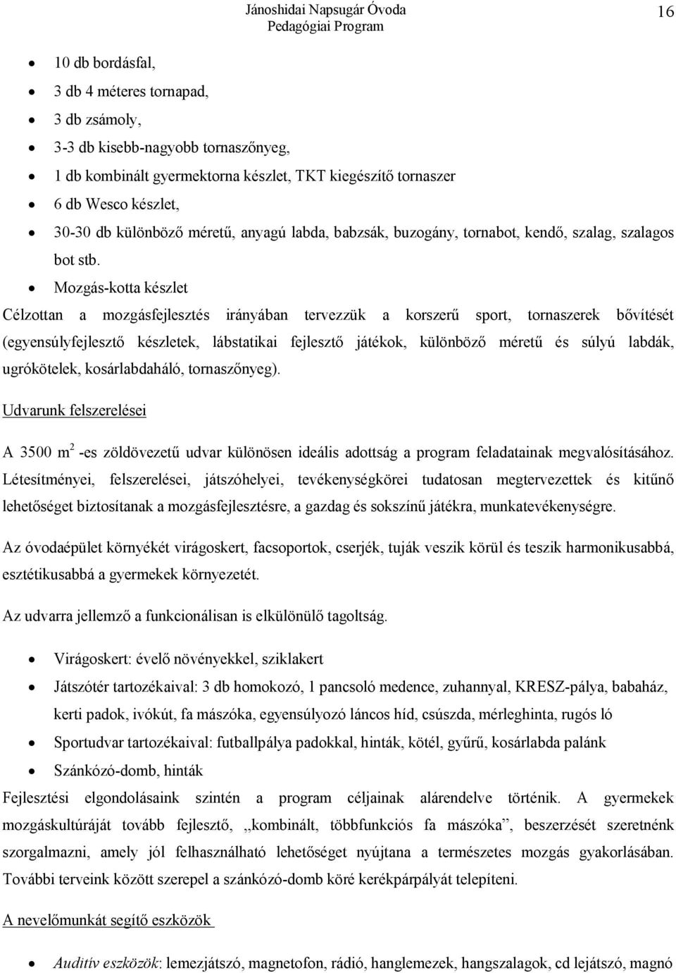 Mozgás-kotta készlet Célzottan a mozgásfejlesztés irányában tervezzük a korszerű sport, tornaszerek bővítését (egyensúlyfejlesztő készletek, lábstatikai fejlesztő játékok, különböző méretű és súlyú