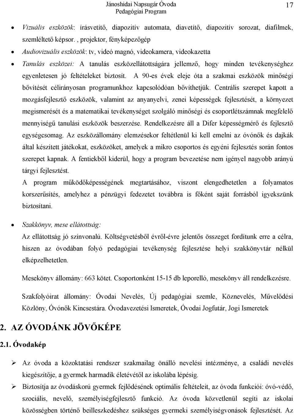 feltételeket biztosít. A 90-es évek eleje óta a szakmai eszközök minőségi bővítését célirányosan programunkhoz kapcsolódóan bővíthetjük.