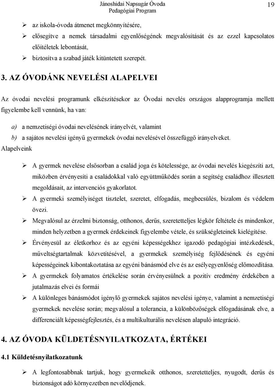irányelvét, valamint b) a sajátos nevelési igényű gyermekek óvodai nevelésével összefüggő irányelveket.