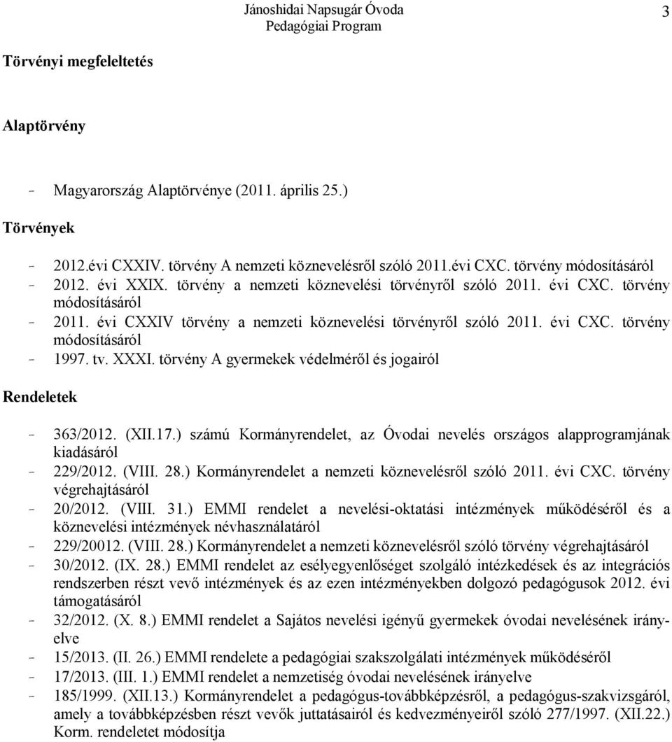 tv. XXXI. törvény A gyermekek védelméről és jogairól Rendeletek - 363/2012. (XII.17.) számú Kormányrendelet, az Óvodai nevelés országos alapprogramjának kiadásáról - 229/2012. (VIII. 28.