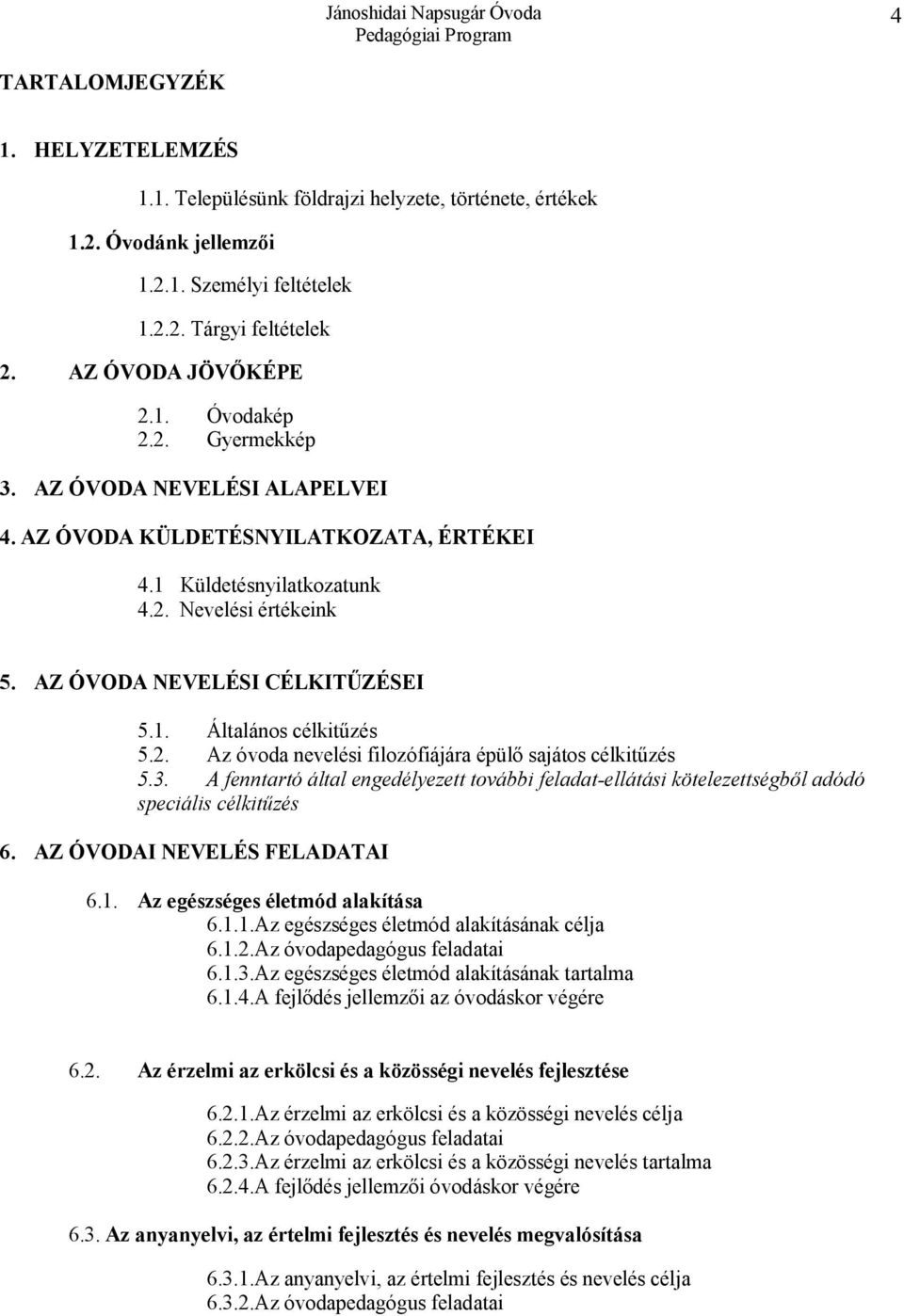 2. Az óvoda nevelési filozófiájára épülő sajátos célkitűzés 5.3. A fenntartó által engedélyezett további feladat-ellátási kötelezettségből adódó speciális célkitűzés 6. AZ ÓVODAI NEVELÉS FELADATAI 6.
