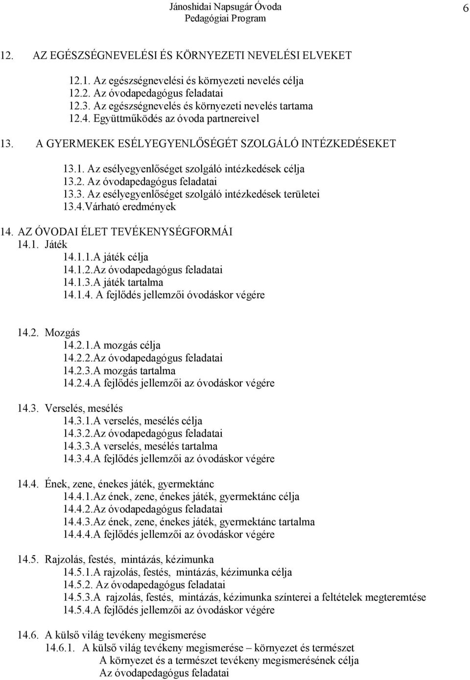 2. Az óvodapedagógus feladatai 13.3. Az esélyegyenlőséget szolgáló intézkedések területei 13.4.Várható eredmények 14. AZ ÓVODAI ÉLET TEVÉKENYSÉGFORMÁI 14.1. Játék 14.1.1.A játék célja 14.1.2.Az óvodapedagógus feladatai 14.