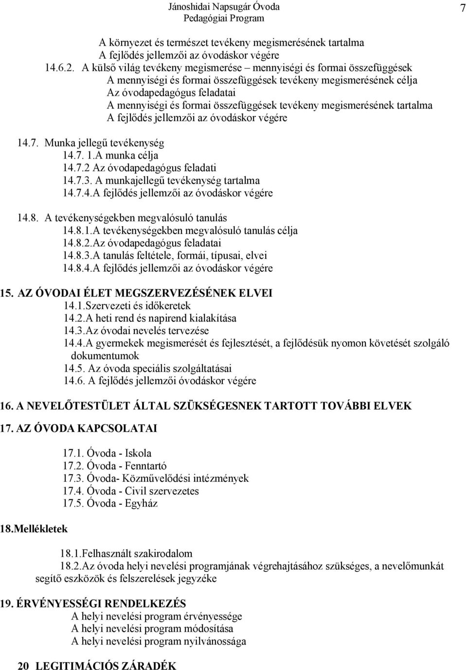 összefüggések tevékeny megismerésének tartalma A fejlődés jellemzői az óvodáskor végére 14.7. Munka jellegű tevékenység 14.7. 1.A munka célja 14.7.2 Az óvodapedagógus feladati 14.7.3.