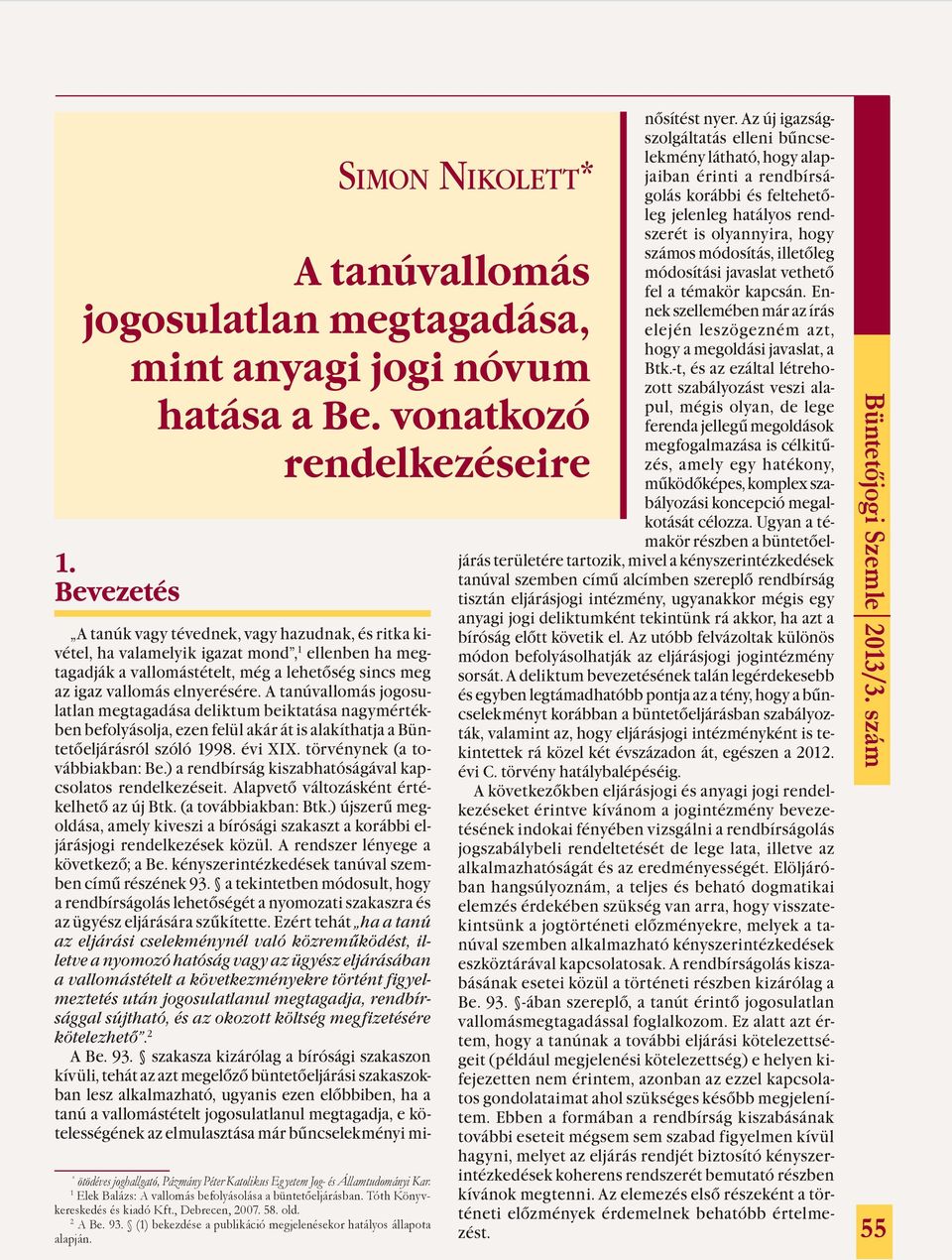 módosítás, illetőleg A tanúvallomás módosítási javaslat vethető fel a témakör kapcsán. Ennek szellemében már az írás elején leszögezném azt, hogy a megoldási javaslat, a Btk.