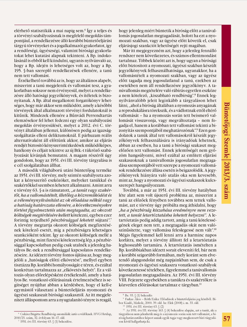 ügyészségi, valamint bírósági gyakorlatokat lehet kutatási alapnak tekinteni. A Bp. indokolásánál is ebből kell kiindulni, ugyanis nyilvánvaló az, hogy a Bp. idején is lehetséges volt az, hogy a Bp.