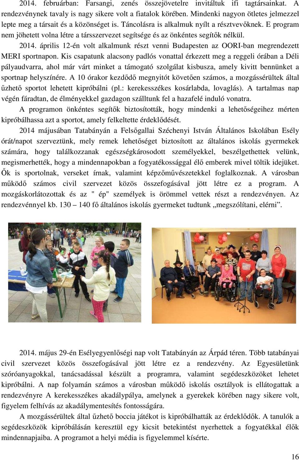 E program nem jöhetett volna létre a társszervezet segítsége és az önkéntes segítők nélkül. 2014. április 12-én volt alkalmunk részt venni Budapesten az OORI-ban megrendezett MERI sportnapon.