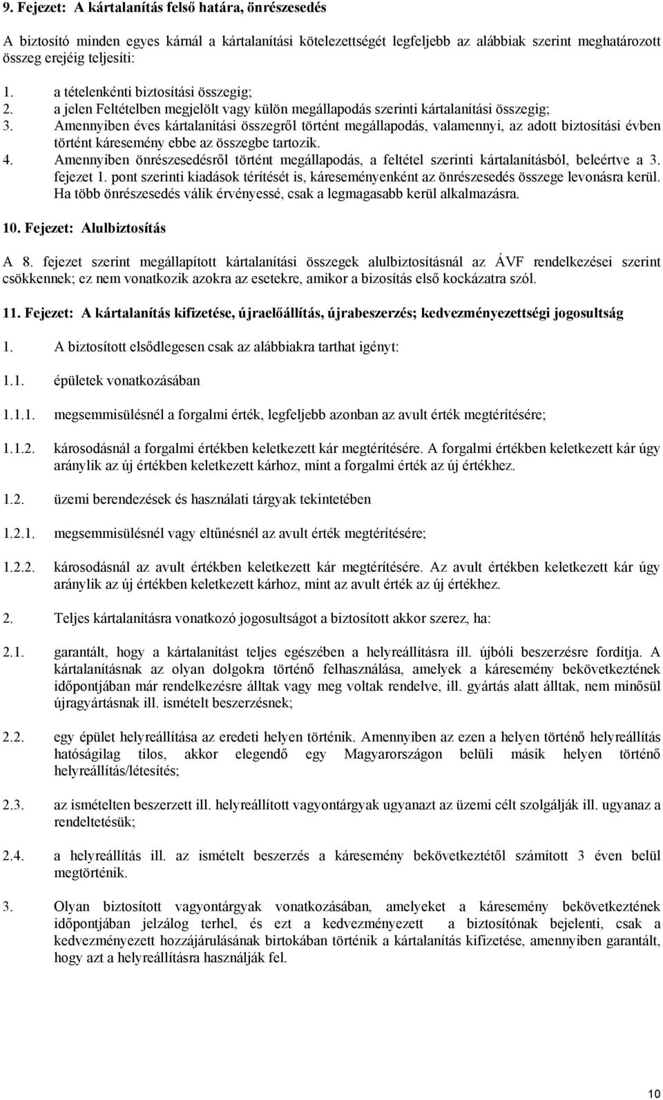 Amennyiben éves kártalanítási összegről történt megállapodás, valamennyi, az adott biztosítási évben történt káresemény ebbe az összegbe tartozik. 4.