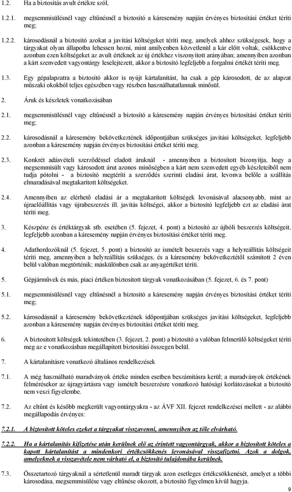 avult értéknek az új értékhez viszonyított arányában; amennyiben azonban a kárt szenvedett vagyontárgy leselejtezett, akkor a biztosító legfeljebb a forgalmi értékét téríti meg. 1.3.