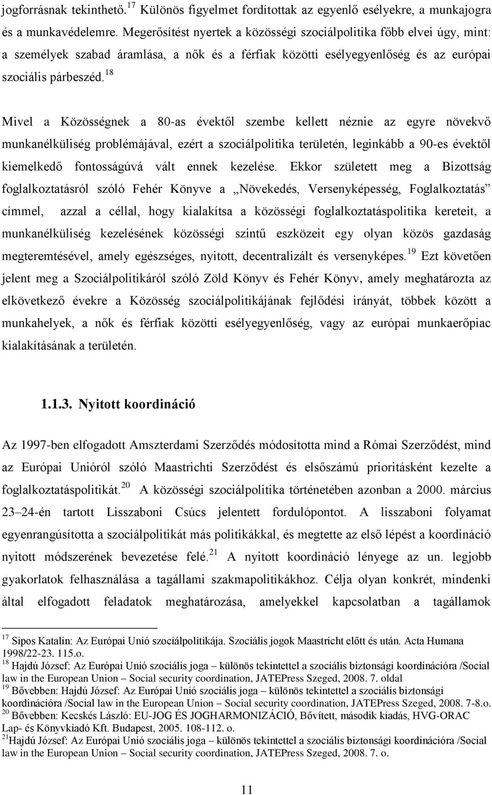 18 Mivel a Közösségnek a 80-as évektől szembe kellett néznie az egyre növekvő munkanélküliség problémájával, ezért a szociálpolitika területén, leginkább a 90-es évektől kiemelkedő fontosságúvá vált