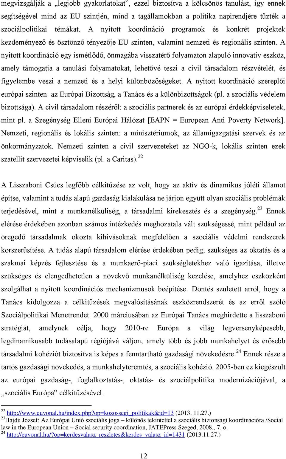 A nyitott koordináció egy ismétlődő, önmagába visszatérő folyamaton alapuló innovatív eszköz, amely támogatja a tanulási folyamatokat, lehetővé teszi a civil társadalom részvételét, és figyelembe