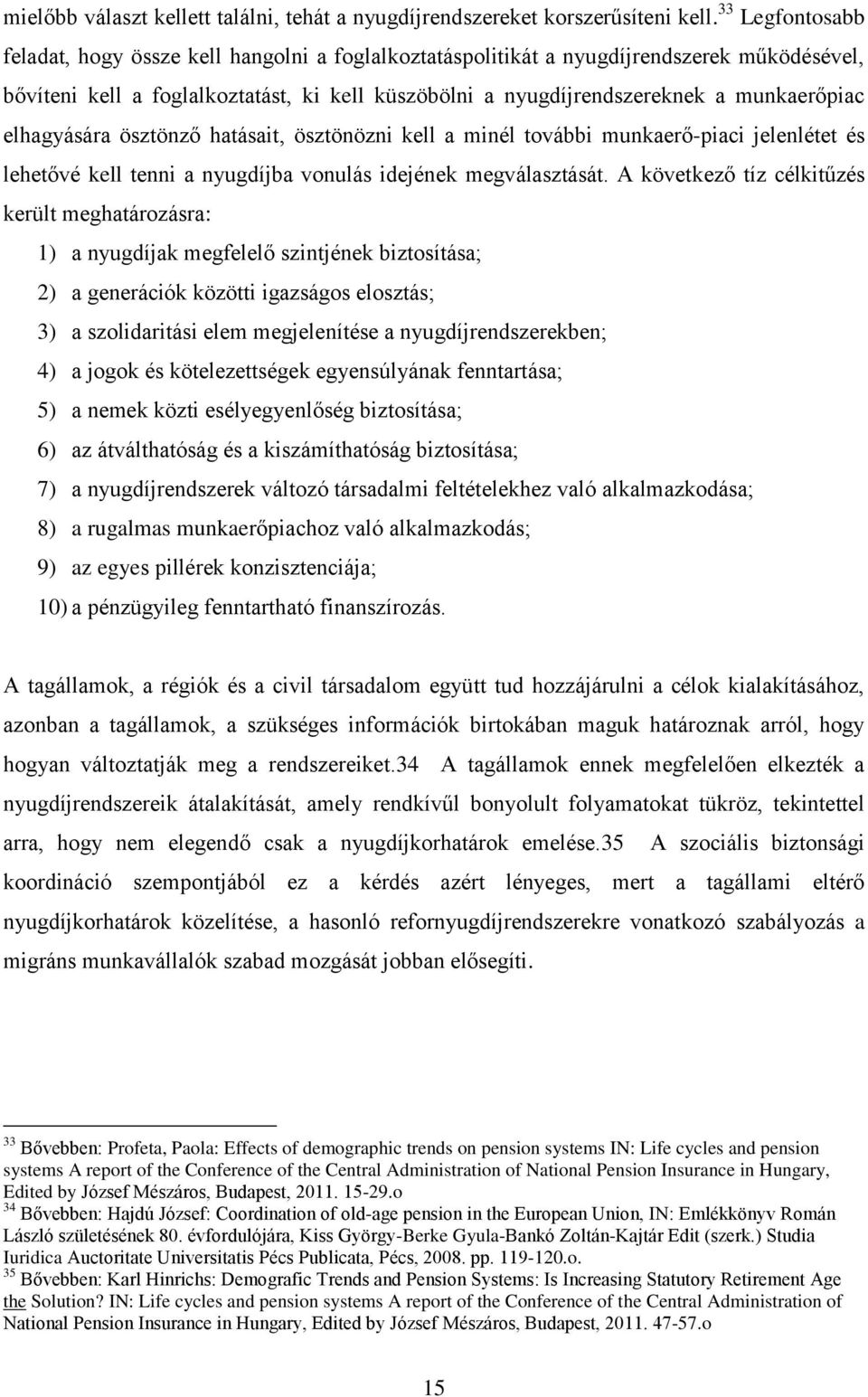 elhagyására ösztönző hatásait, ösztönözni kell a minél további munkaerő-piaci jelenlétet és lehetővé kell tenni a nyugdíjba vonulás idejének megválasztását.
