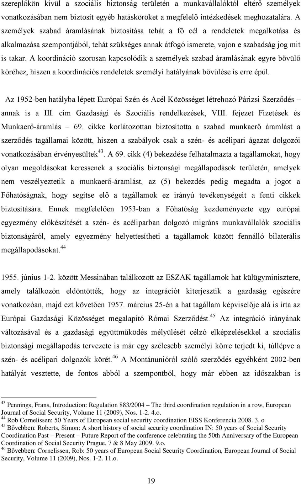 A koordináció szorosan kapcsolódik a személyek szabad áramlásának egyre bővülő köréhez, hiszen a koordinációs rendeletek személyi hatályának bővülése is erre épül.