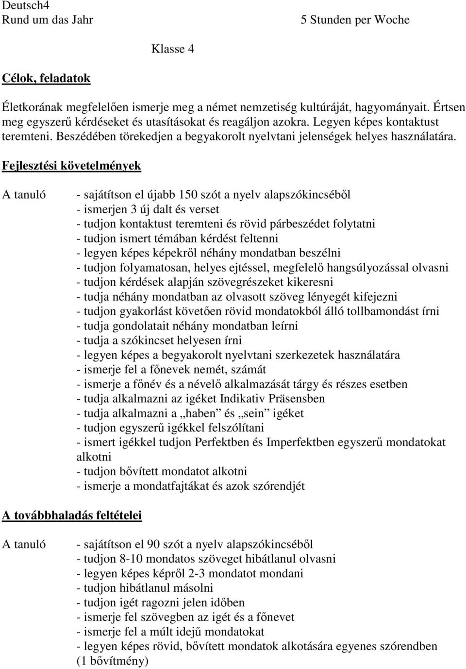 Fejlesztési követelmények A tanuló - sajátítson el újabb 150 szót a nyelv alapszókincséből - ismerjen 3 új dalt és verset - tudjon kontaktust teremteni és rövid párbeszédet folytatni - tudjon ismert