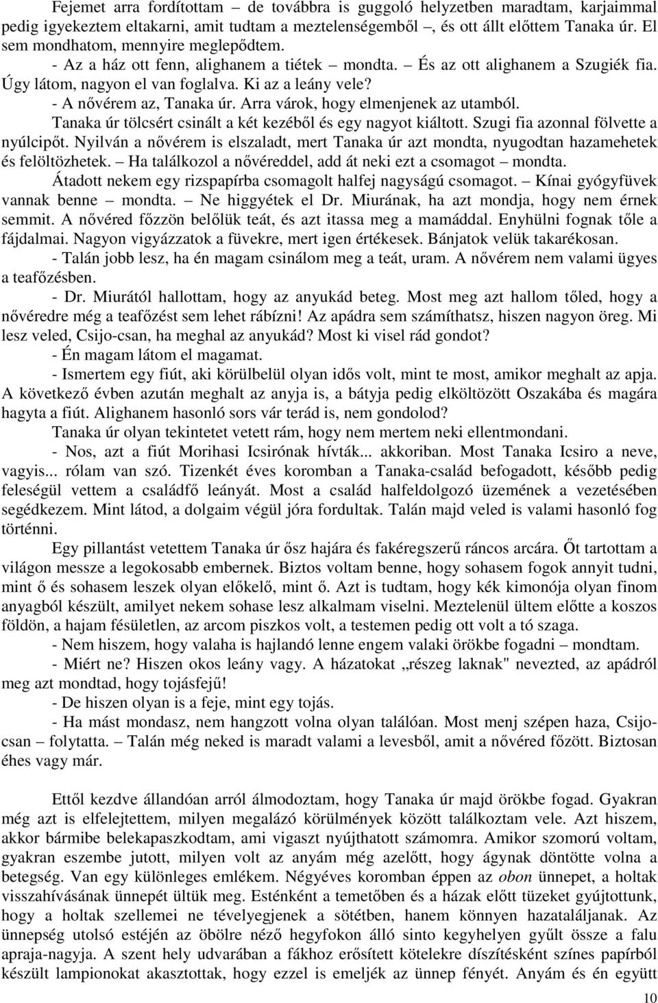 - A nıvérem az, Tanaka úr. Arra várok, hogy elmenjenek az utamból. Tanaka úr tölcsért csinált a két kezébıl és egy nagyot kiáltott. Szugi fia azonnal fölvette a nyúlcipıt.