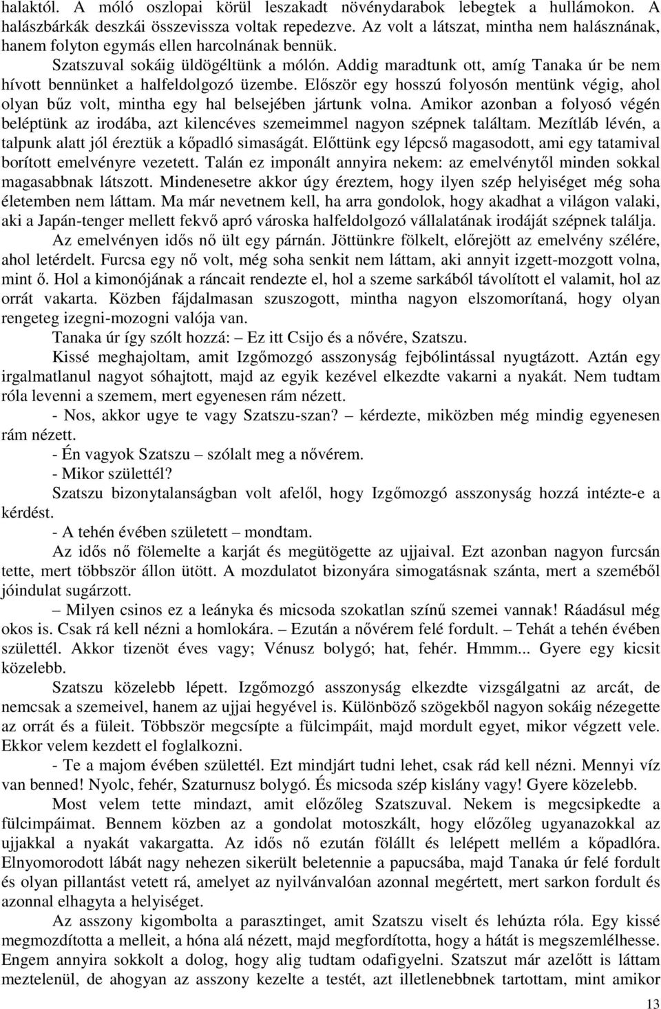 Addig maradtunk ott, amíg Tanaka úr be nem hívott bennünket a halfeldolgozó üzembe. Elıször egy hosszú folyosón mentünk végig, ahol olyan bőz volt, mintha egy hal belsejében jártunk volna.