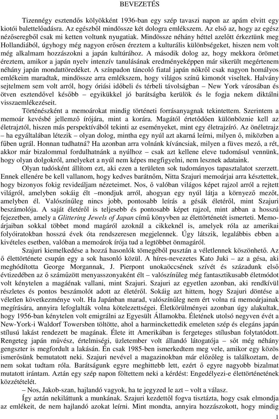 Mindössze néhány héttel azelıtt érkeztünk meg Hollandiából, úgyhogy még nagyon erısen éreztem a kulturális különbségeket, hiszen nem volt még alkalmam hozzászokni a japán kultúrához.