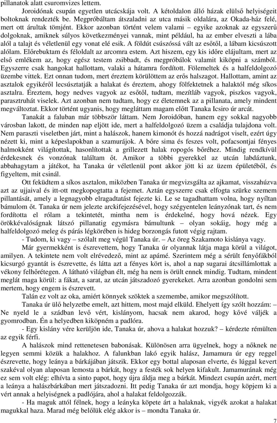 Ekkor azonban történt velem valami egyike azoknak az egyszerő dolgoknak, amiknek súlyos következményei vannak, mint például, ha az ember elveszti a lába alól a talajt és véletlenül egy vonat elé esik.