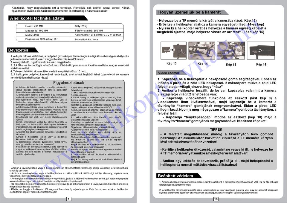 A dupla rotoros kialakítás, a beépített giroszkópos technoilógia és digitális sebesség-szabályozás jellemzi ezen terméket, ezért a legjobb választás kezdőknek is! 2.