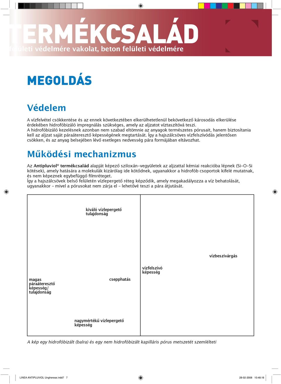 A hidrofóbizáló kezelésnek azonban nem szabad eltömnie az anyagok természetes pórusait, hanem biztosítania kell az aljzat saját páraáteresztő képességének megtartását.