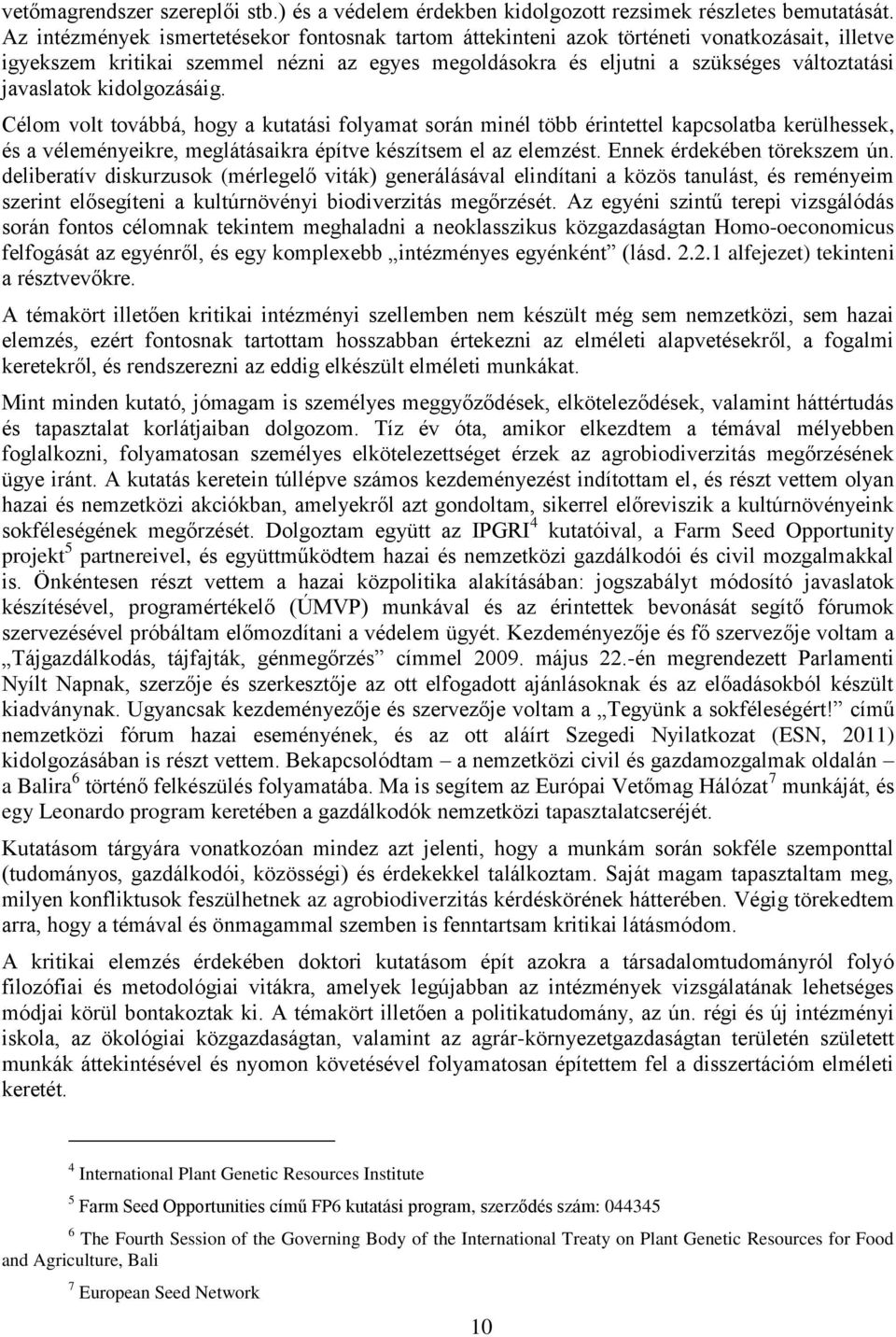 kidolgozásáig. Célom volt továbbá, hogy a kutatási folyamat során minél több érintettel kapcsolatba kerülhessek, és a véleményeikre, meglátásaikra építve készítsem el az elemzést.