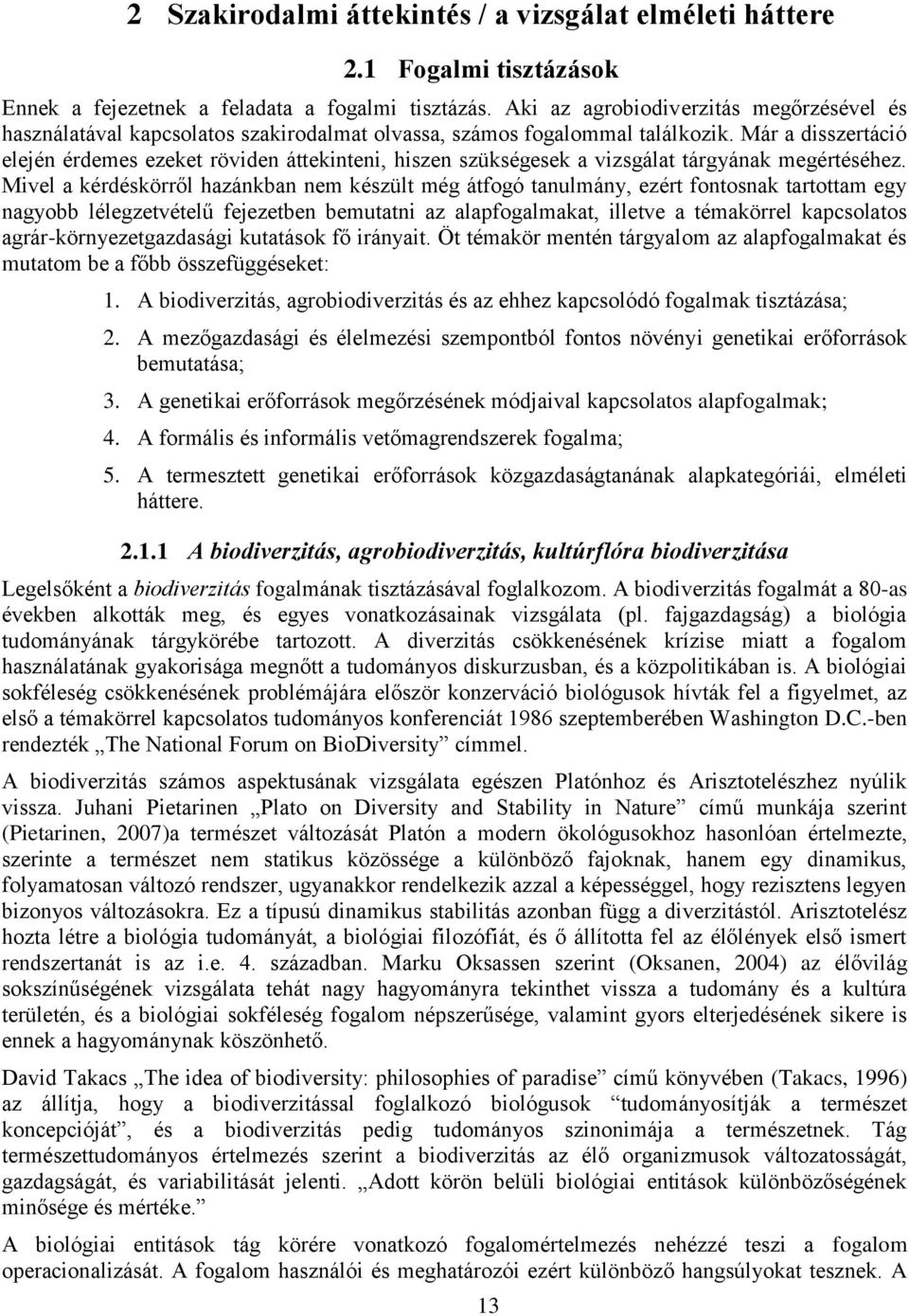 Már a disszertáció elején érdemes ezeket röviden áttekinteni, hiszen szükségesek a vizsgálat tárgyának megértéséhez.